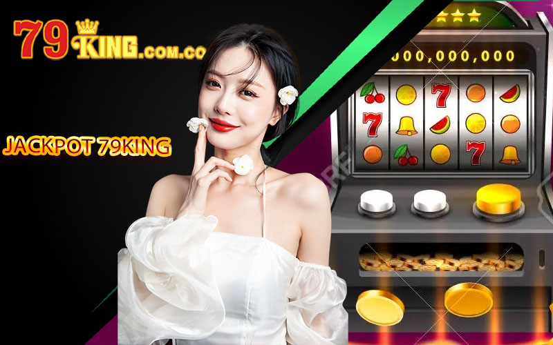 Jackpot 79King 👑 Tựa Game Mang Lại Lợi Nhuận Siêu Khủng 3 Jackpot 79King