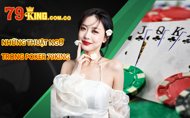 Poker 79King - Sảnh Cá Cược Uy Tín An Toàn Tại Việt Nam 4 Những thuật ngữ trong Poker 79King