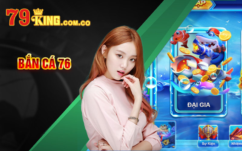 Bắn Cá 76 - Tựa Banca76 Đẳng Cấp Tại Cổng Game 79King 5 Bắn Cá 76