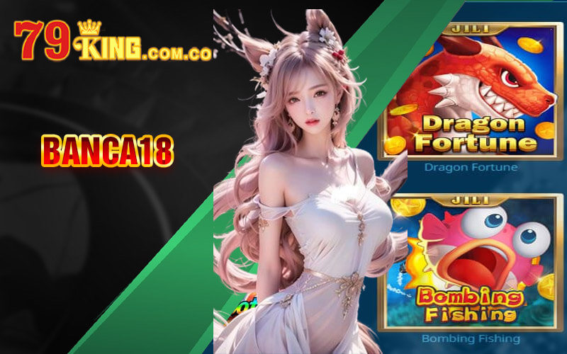 Banca18 - Bắn Cá Cực Đã Với Bắn Cá 18 Tại 79King Casino 3 Banca18